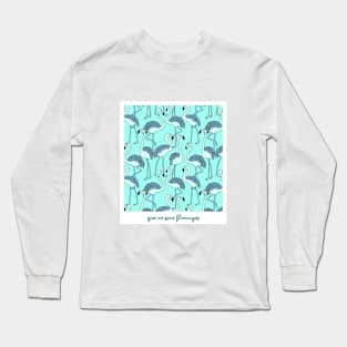 Give me some flamingos Long Sleeve T-Shirt